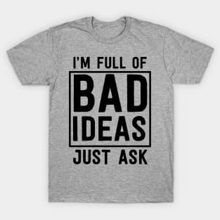 I'm full of bad ideas T-Shirt